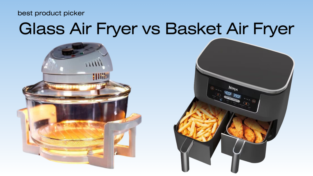 Glass Air Fryer vs Basket Air Fryer