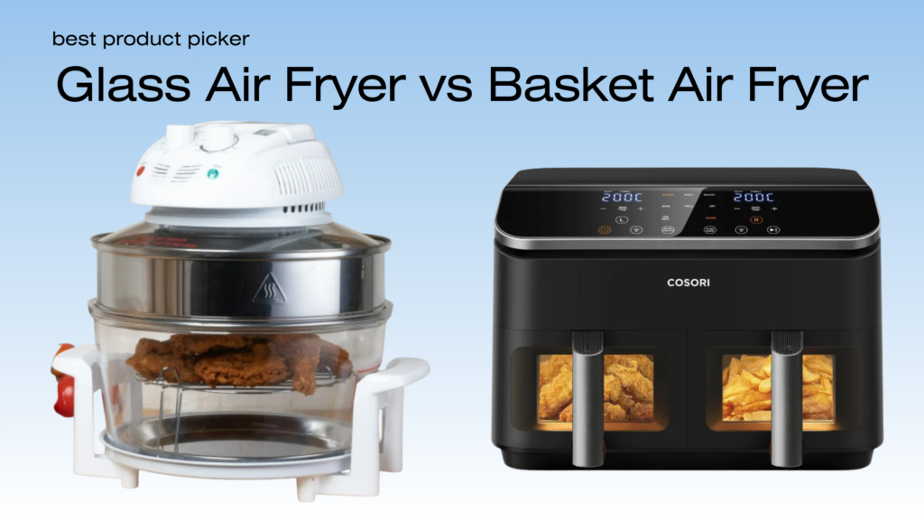 Glass Air Fryer vs Basket Air Fryer